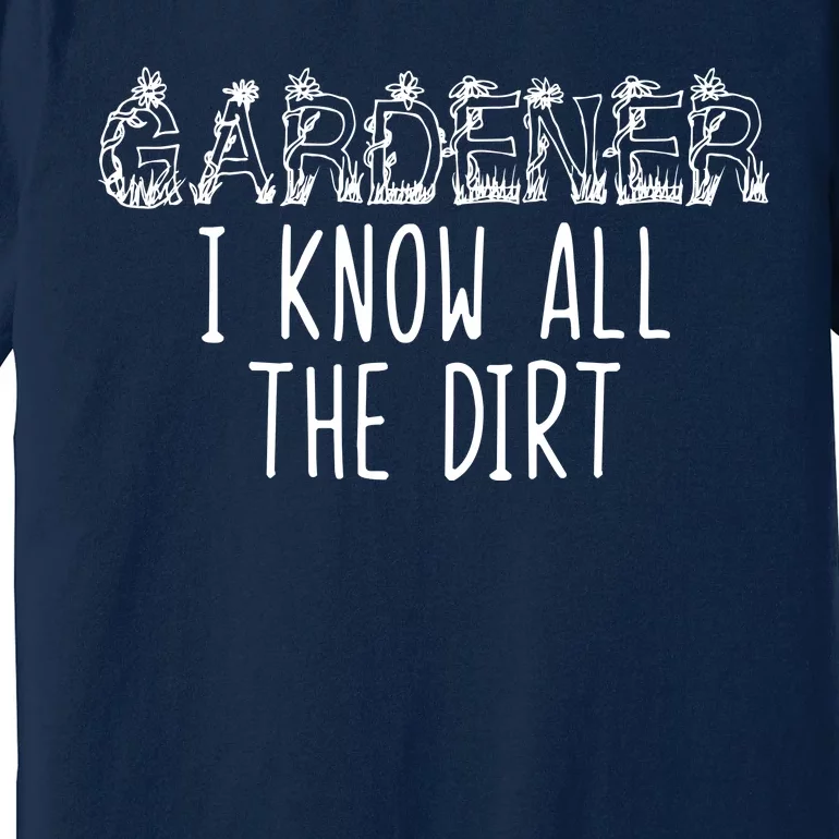 I Know All The Dirt Funny Gardening Premium T-Shirt