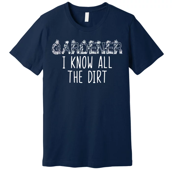 I Know All The Dirt Funny Gardening Premium T-Shirt