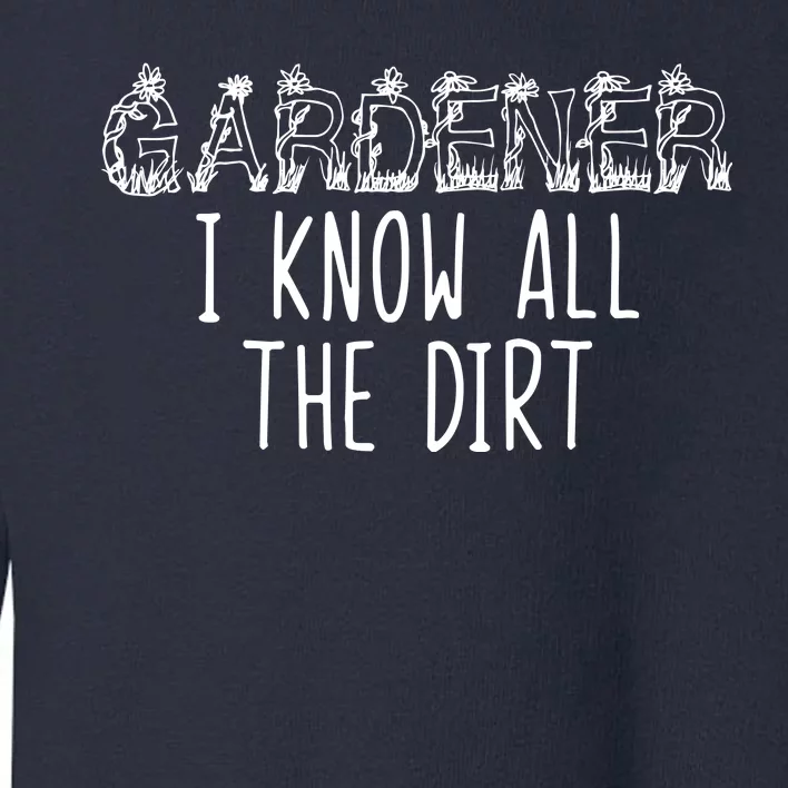 I Know All The Dirt Funny Gardening Toddler Sweatshirt