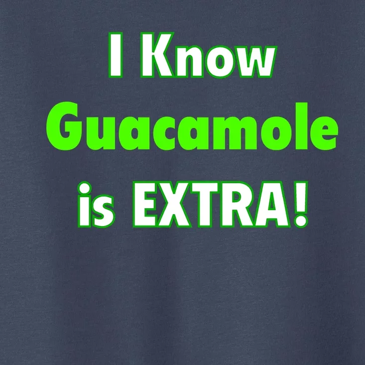 I Know Guacamole Is Extra! Toddler T-Shirt