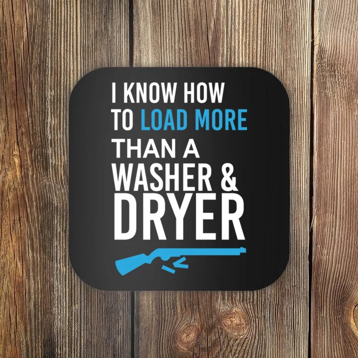 I Know How to Load More Than A Washer and Dryer Coaster