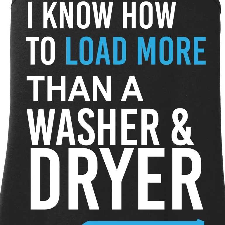 I Know How to Load More Than A Washer and Dryer Ladies Essential Tank