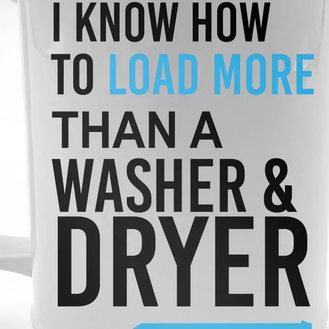 I Know How to Load More Than A Washer and Dryer Front & Back Beer Stein