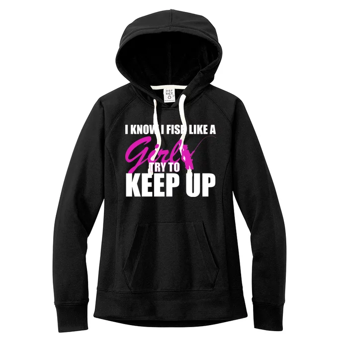 I Know I Fish Like A Girl try To Keep Up Women's Fleece Hoodie