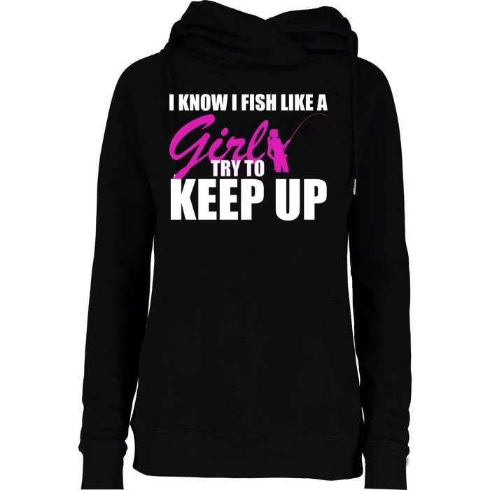 I Know I Fish Like A Girl try To Keep Up Womens Funnel Neck Pullover Hood