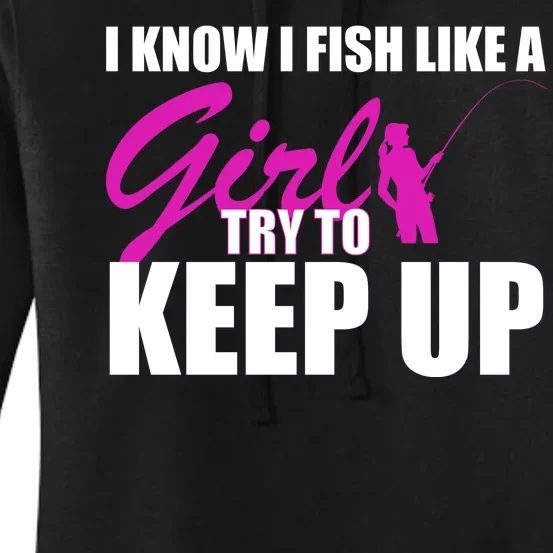 I Know I Fish Like A Girl try To Keep Up Women's Pullover Hoodie