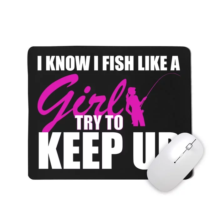 I Know I Fish Like A Girl try To Keep Up Mousepad