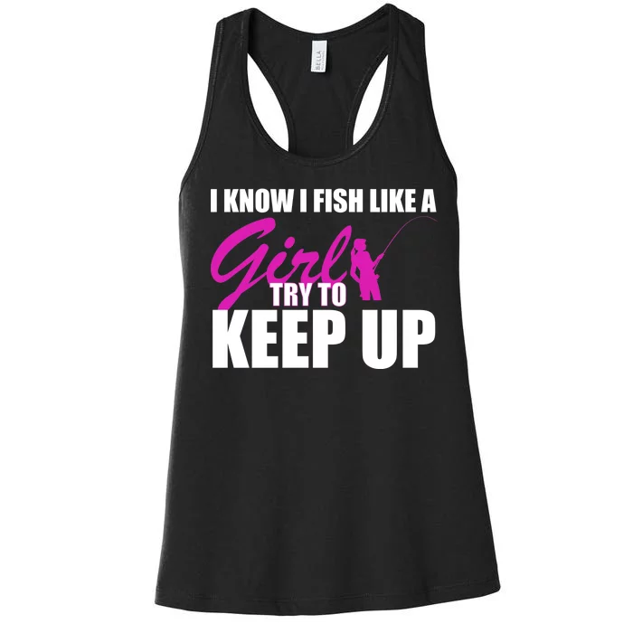 I Know I Fish Like A Girl try To Keep Up Women's Racerback Tank