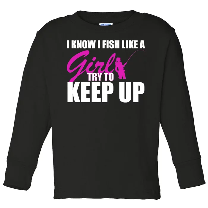 I Know I Fish Like A Girl try To Keep Up Toddler Long Sleeve Shirt