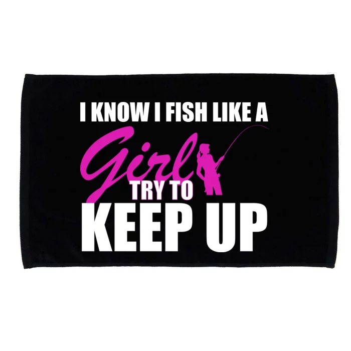 I Know I Fish Like A Girl try To Keep Up Microfiber Hand Towel