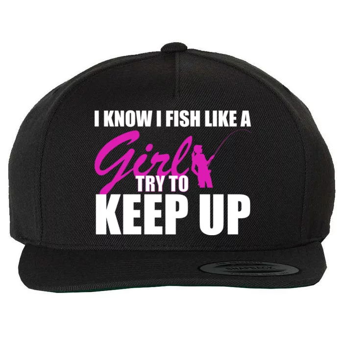 I Know I Fish Like A Girl try To Keep Up Wool Snapback Cap