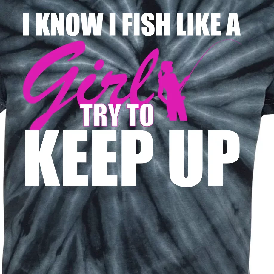 I Know I Fish Like A Girl try To Keep Up Kids Tie-Dye T-Shirt