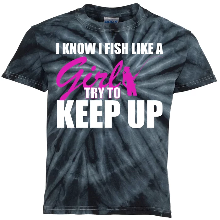 I Know I Fish Like A Girl try To Keep Up Kids Tie-Dye T-Shirt