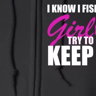 I Know I Fish Like A Girl try To Keep Up Full Zip Hoodie