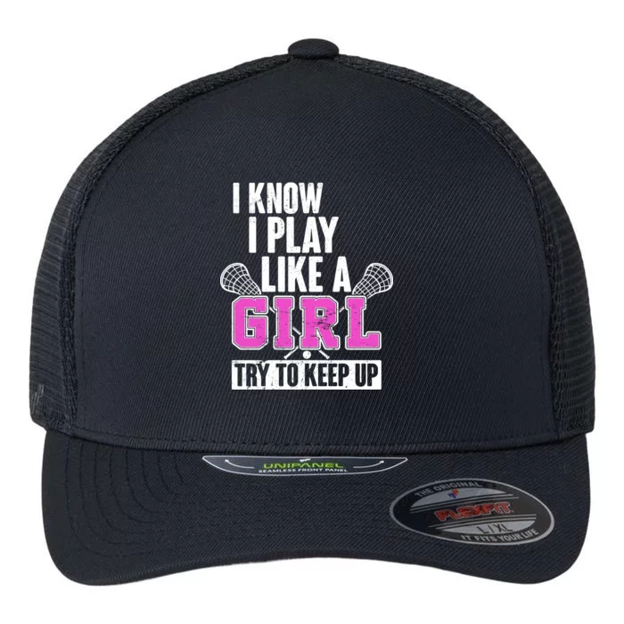 I Know I Play Like a Girl Try to Keep Up Lacrosse Flexfit Unipanel Trucker Cap