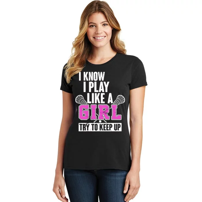 I Know I Play Like a Girl Try to Keep Up Lacrosse Women's T-Shirt