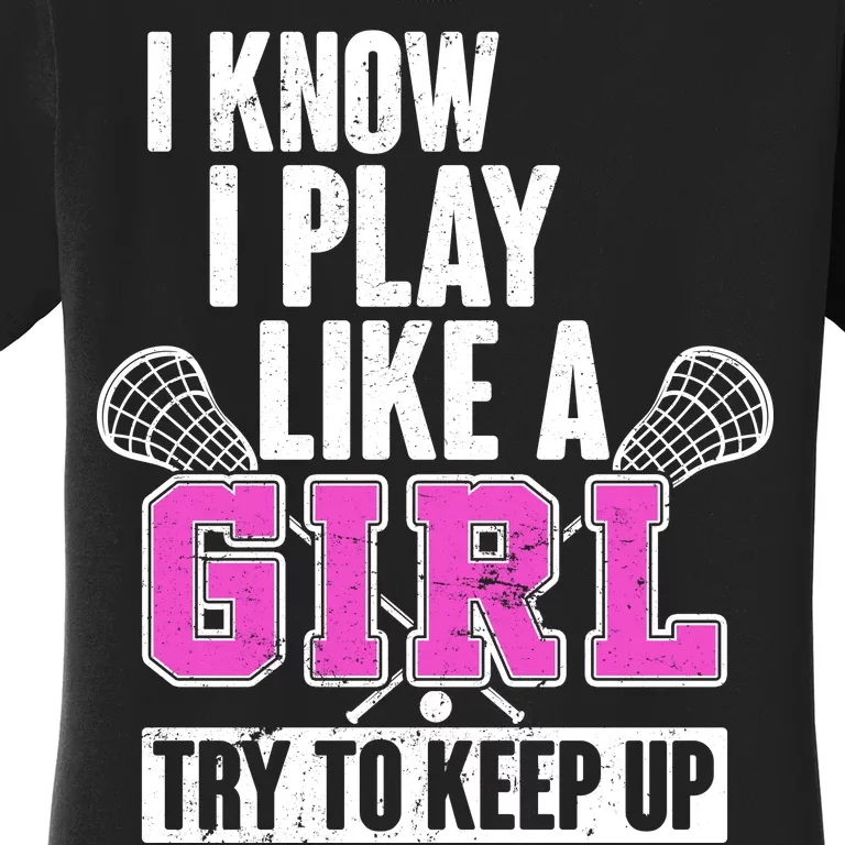 I Know I Play Like a Girl Try to Keep Up Lacrosse Women's T-Shirt