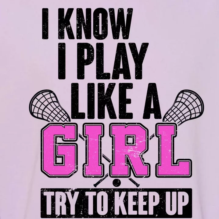 I Know I Play Like a Girl Try to Keep Up Lacrosse Garment-Dyed Sweatshirt