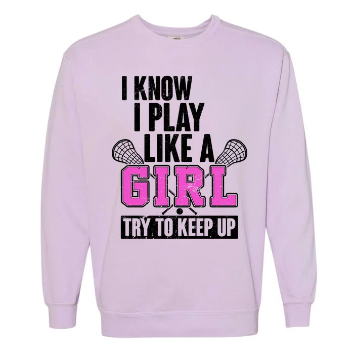 I Know I Play Like a Girl Try to Keep Up Lacrosse Garment-Dyed Sweatshirt