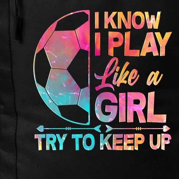 I Know I Play Like A Girl Try To Keep Up Soccer Daily Commute Backpack