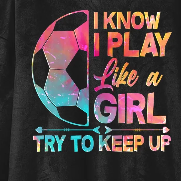 I Know I Play Like A Girl Try To Keep Up Soccer Hooded Wearable Blanket