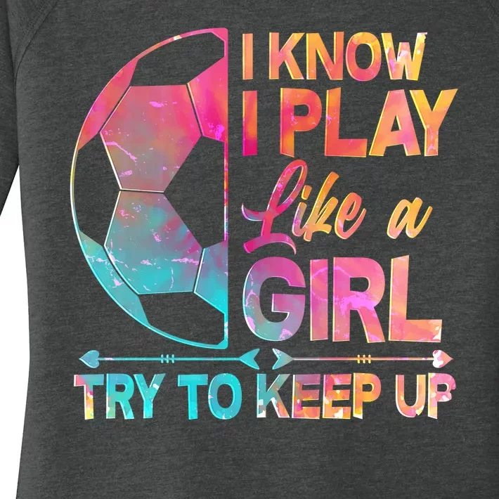 I Know I Play Like A Girl Try To Keep Up Soccer Women's Perfect Tri Tunic Long Sleeve Shirt