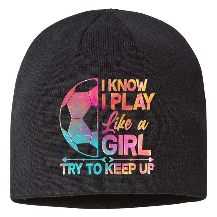 I Know I Play Like A Girl Try To Keep Up Soccer 8 1/2in Sustainable Knit Beanie