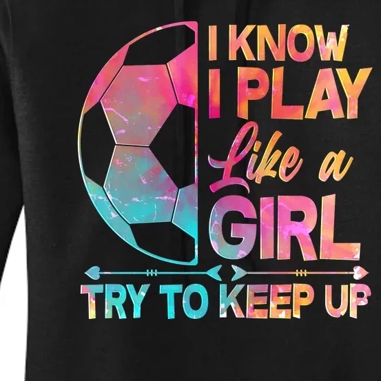 I Know I Play Like A Girl Try To Keep Up Soccer Women's Pullover Hoodie