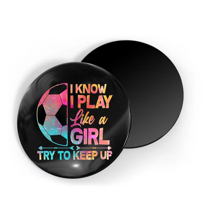 I Know I Play Like A Girl Try To Keep Up Soccer Magnet