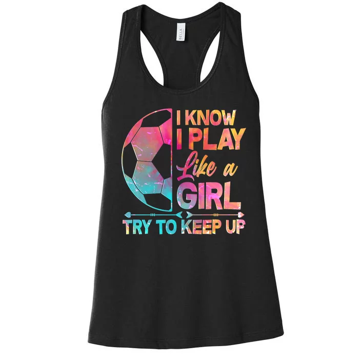 I Know I Play Like A Girl Try To Keep Up Soccer Women's Racerback Tank