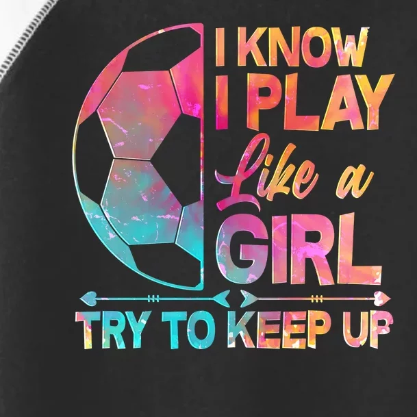 I Know I Play Like A Girl Try To Keep Up Soccer Toddler Fine Jersey T-Shirt