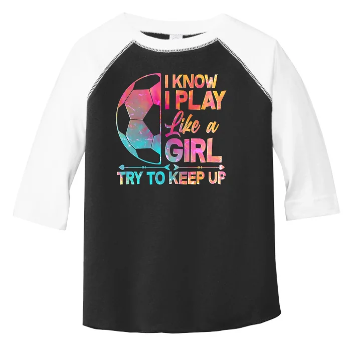 I Know I Play Like A Girl Try To Keep Up Soccer Toddler Fine Jersey T-Shirt