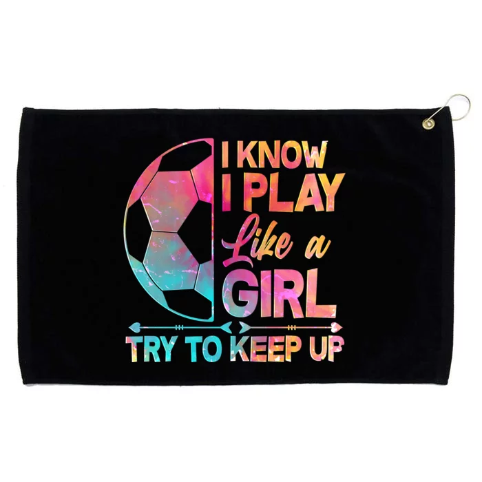 I Know I Play Like A Girl Try To Keep Up Soccer Grommeted Golf Towel