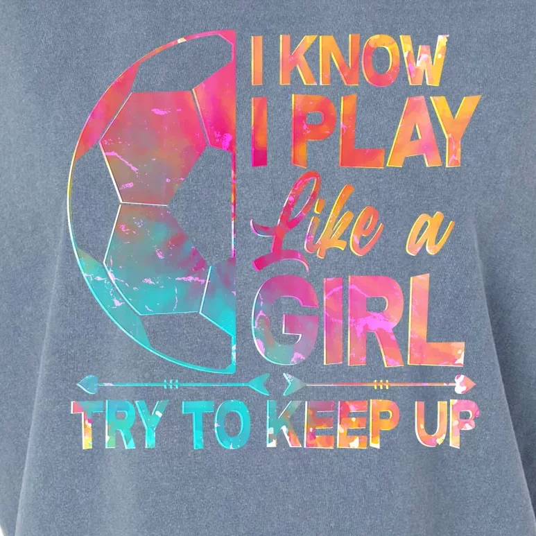 I Know I Play Like A Girl Try To Keep Up Soccer Garment-Dyed Women's Muscle Tee