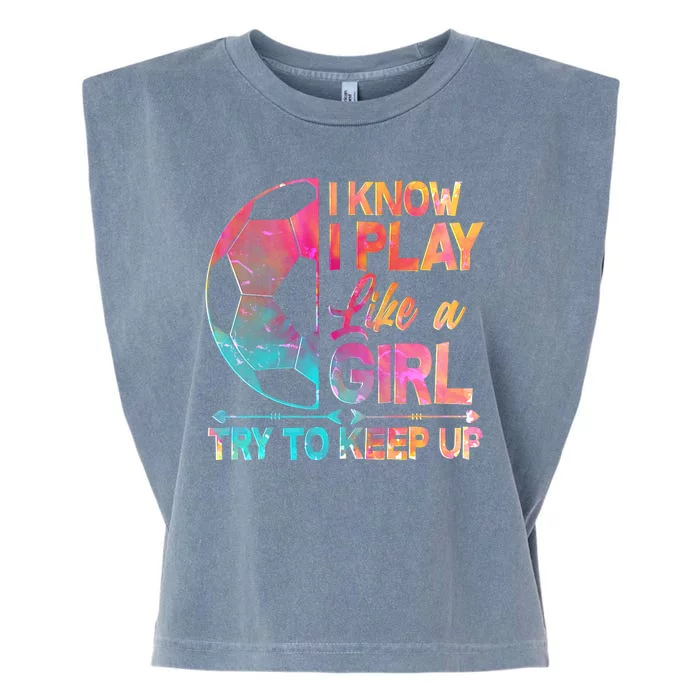 I Know I Play Like A Girl Try To Keep Up Soccer Garment-Dyed Women's Muscle Tee