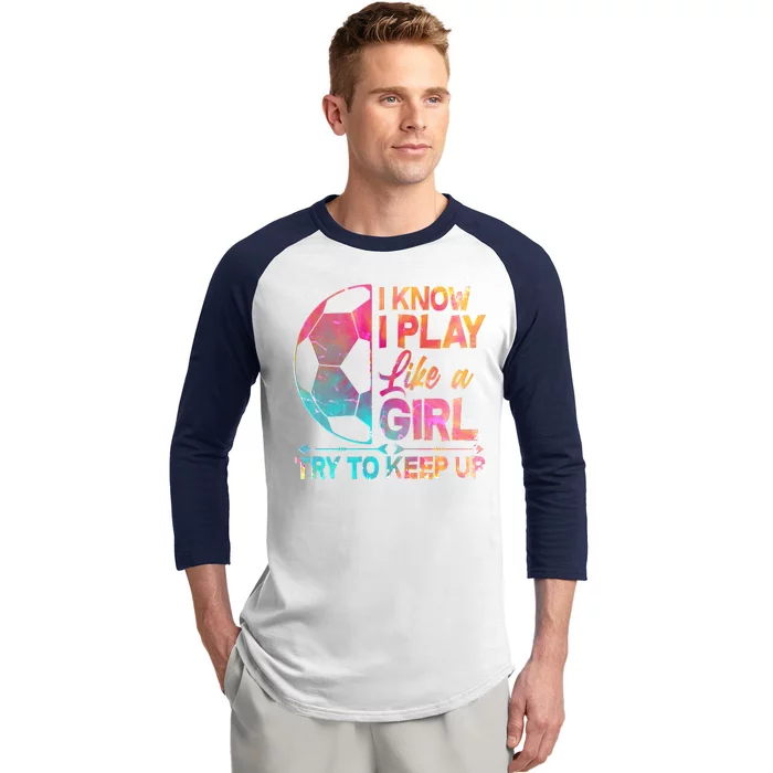 I Know I Play Like A Girl Try To Keep Up Soccer Baseball Sleeve Shirt