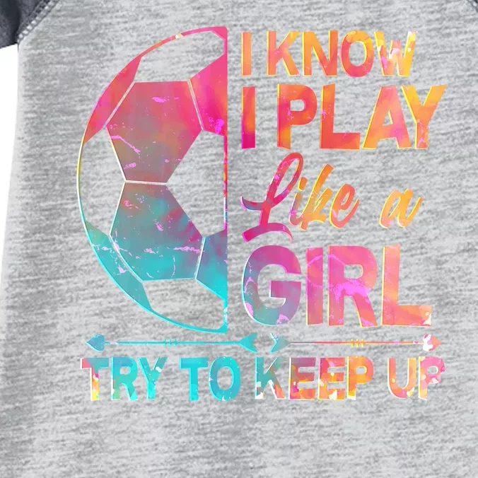 I Know I Play Like A Girl Try To Keep Up Soccer Infant Baby Jersey Bodysuit