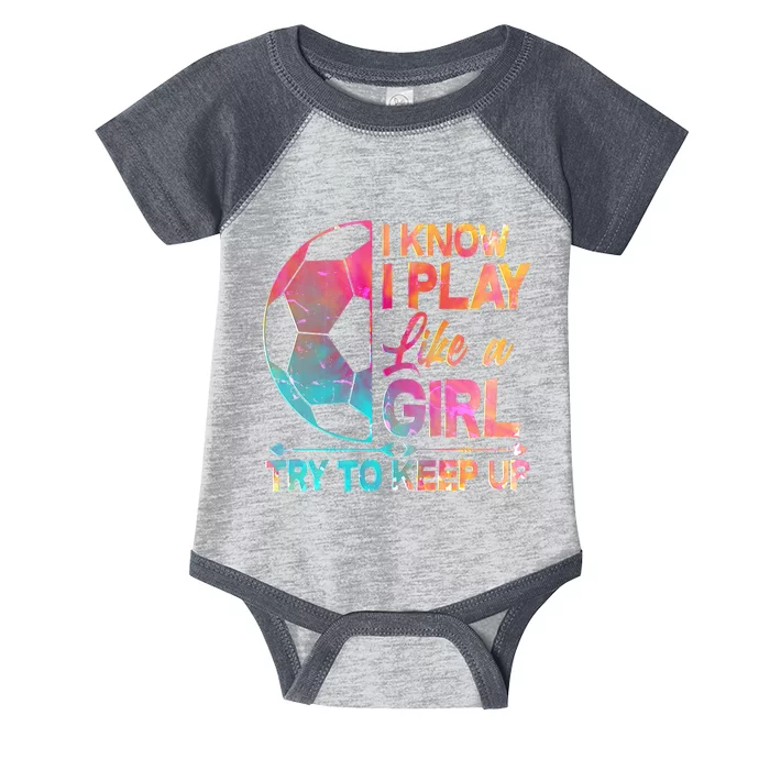 I Know I Play Like A Girl Try To Keep Up Soccer Infant Baby Jersey Bodysuit