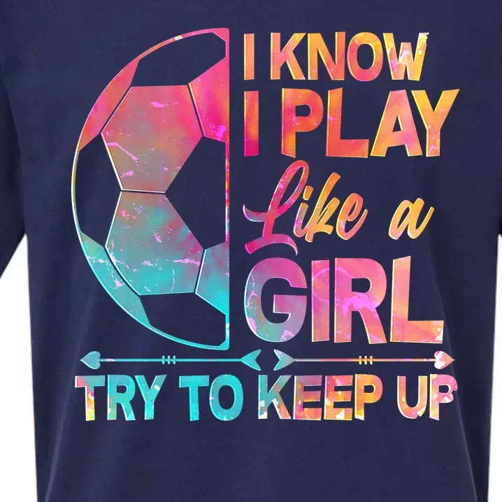 I Know I Play Like A Girl Try To Keep Up Soccer Sueded Cloud Jersey T-Shirt