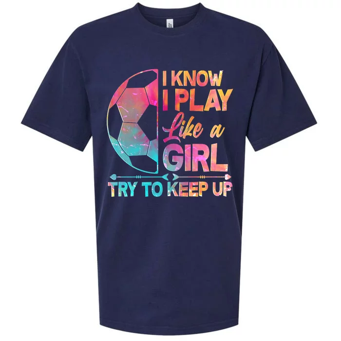 I Know I Play Like A Girl Try To Keep Up Soccer Sueded Cloud Jersey T-Shirt