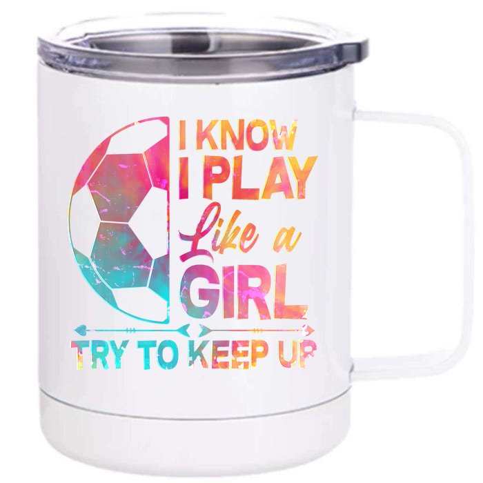 I Know I Play Like A Girl Try To Keep Up Soccer Front & Back 12oz Stainless Steel Tumbler Cup