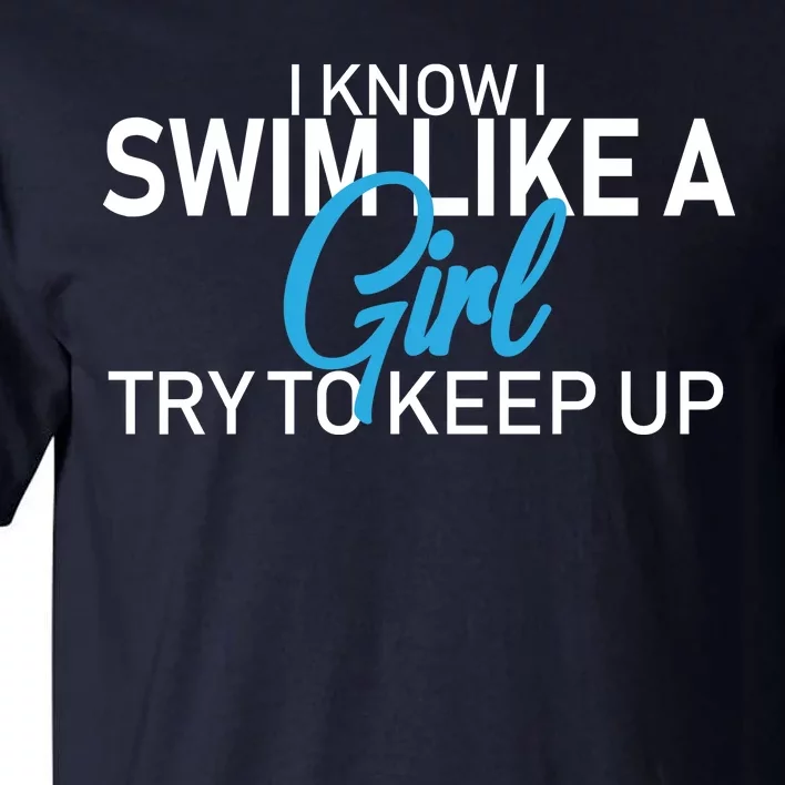 I Know I Swim Like A Girl Try To Keep Up Tall T-Shirt