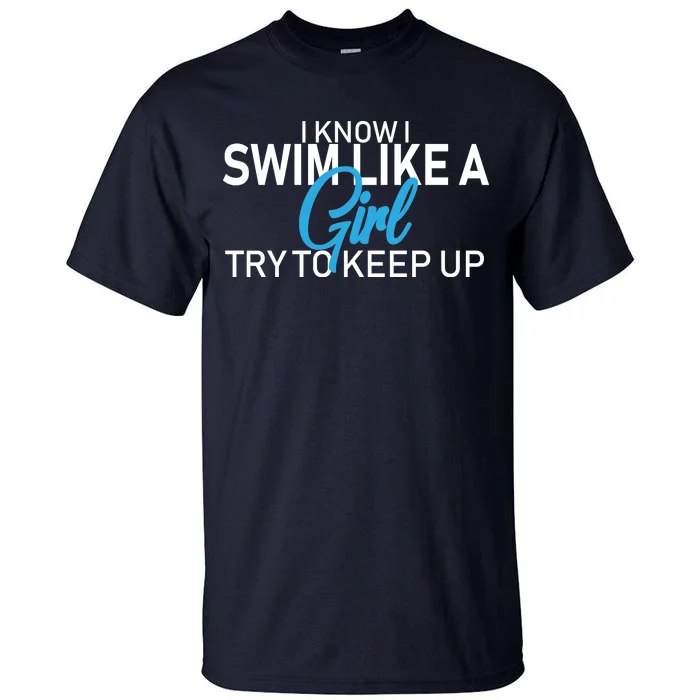 I Know I Swim Like A Girl Try To Keep Up Tall T-Shirt