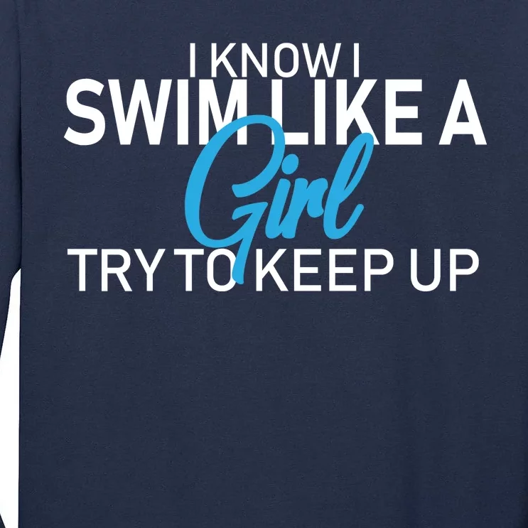 I Know I Swim Like A Girl Try To Keep Up Tall Long Sleeve T-Shirt