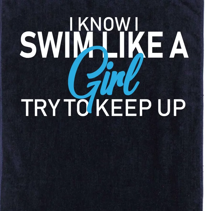 I Know I Swim Like A Girl Try To Keep Up Platinum Collection Golf Towel