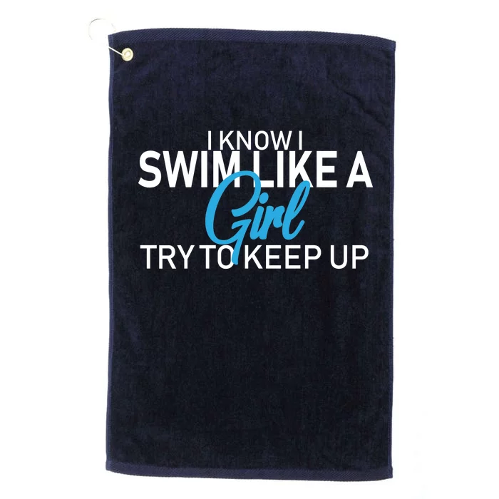 I Know I Swim Like A Girl Try To Keep Up Platinum Collection Golf Towel