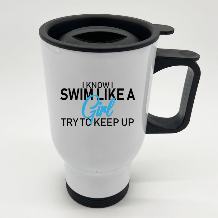 I Know I Swim Like A Girl Try To Keep Up Front & Back Stainless Steel Travel Mug