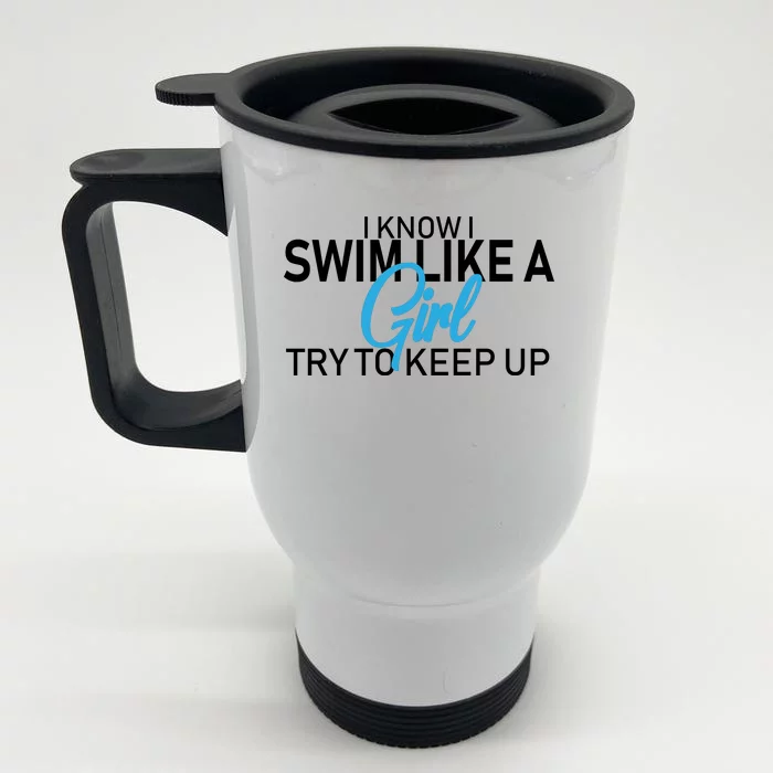 I Know I Swim Like A Girl Try To Keep Up Front & Back Stainless Steel Travel Mug