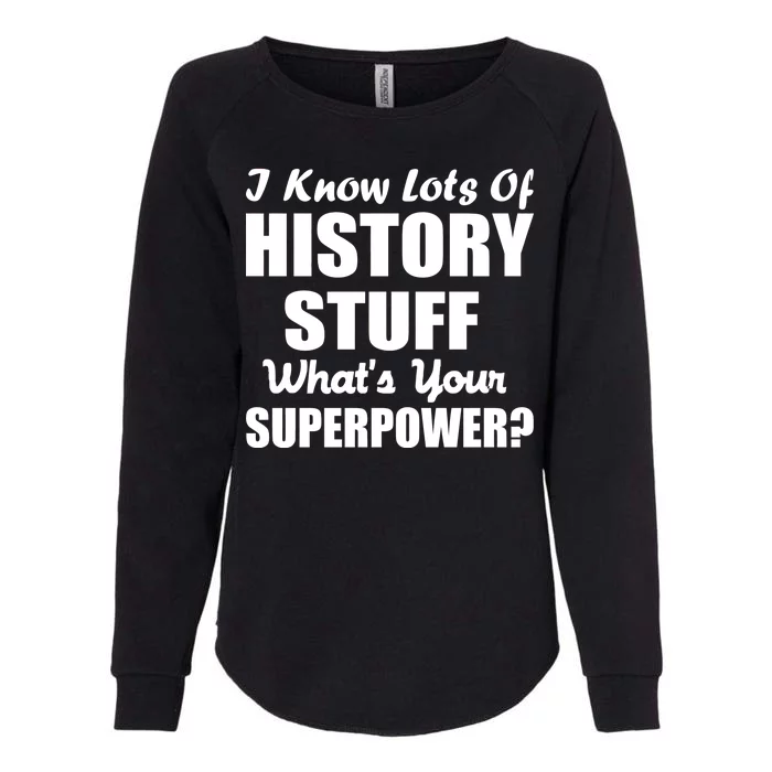 I Know Lots Of History What's Your Superpower Womens California Wash Sweatshirt