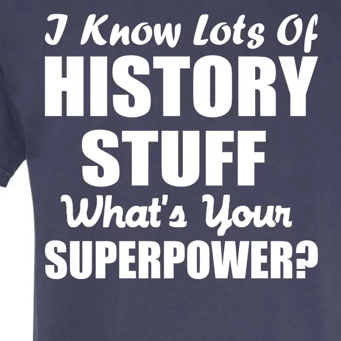 I Know Lots Of History What's Your Superpower Garment-Dyed Heavyweight T-Shirt